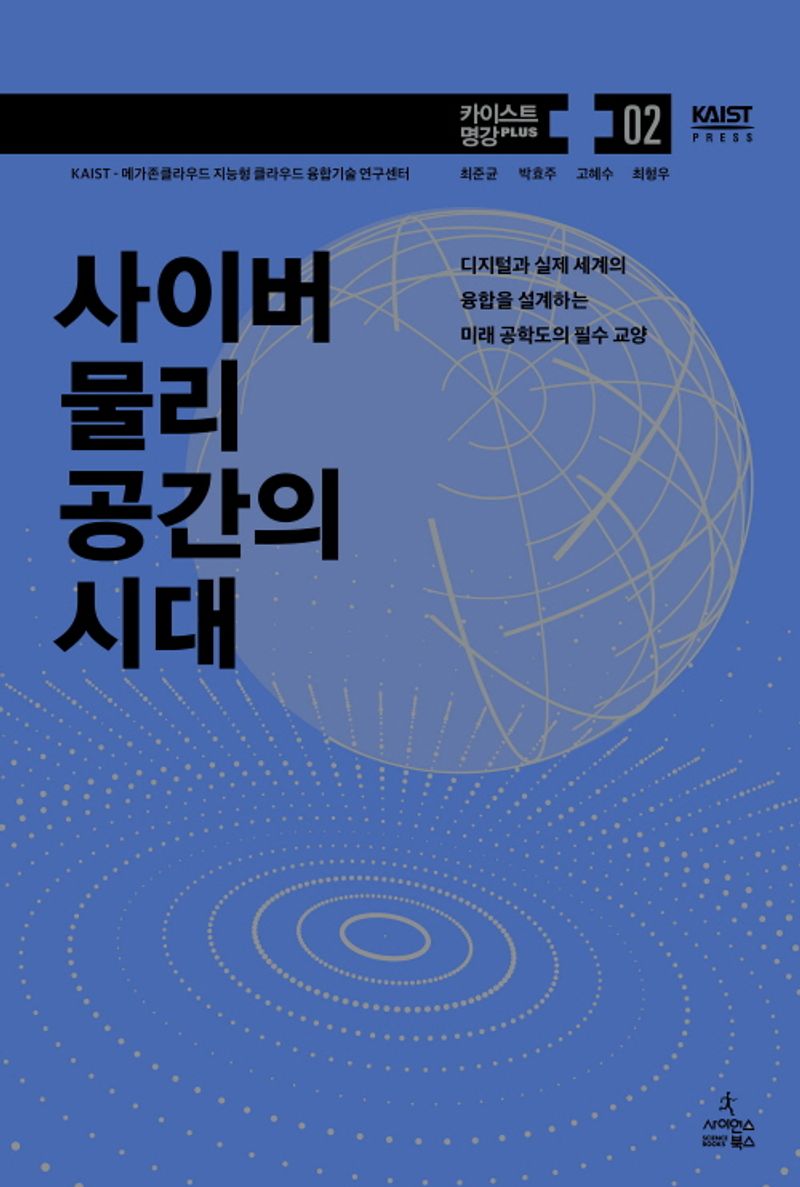 사이버 물리 공간의 시대 : 디지털과 실제 세계의 융합을 설계하는 미래 공학도의 필수 교양