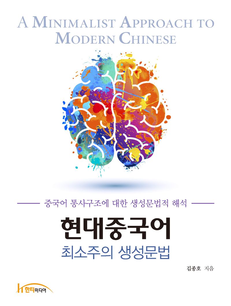 현대중국어 최소주의 생성문법 = A minimalist approach to modern Chinese : 중국어 통사구조에 대한 생성문법적 해석