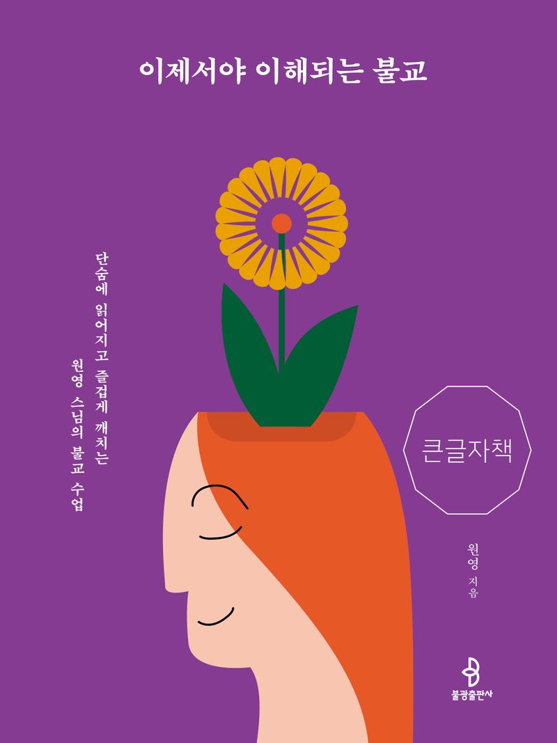 이제서야 이해되는 불교 : 단숨에 읽어지고 즐겁게 깨치는 원영 스님의 불교 수업 : 큰글자책