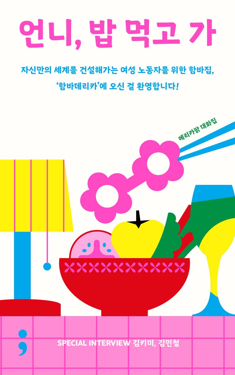 언니, 밥 먹고 가 : 자신만의 세계를 건설해가는 여성 노동자를 위한 함바집, '함바데리카'에 오신 걸 환영합니다! : 에라카팕 대화집