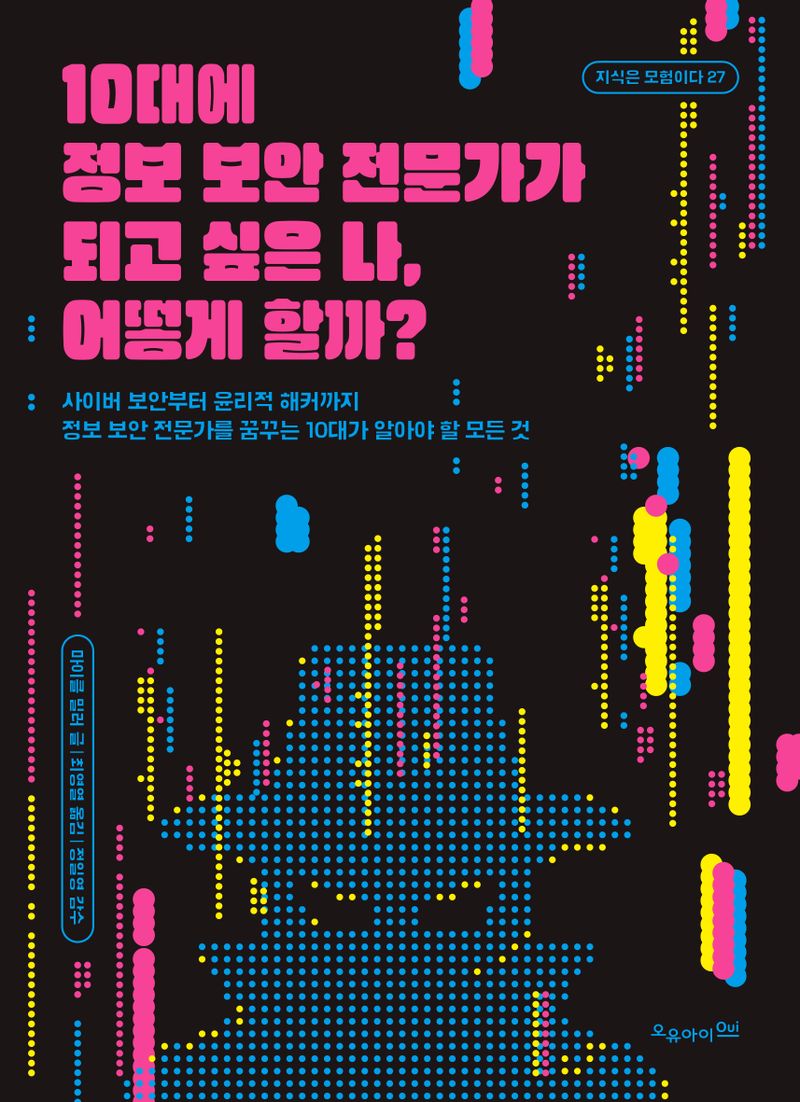 10대에 정보 보안 전문가가 되고 싶은 나, 어떻게 할까? : 사이버 보안부터 윤리적 해커까지, 정보 보안 전문가를 꿈꾸는 10대가 알아야 할 모든 것