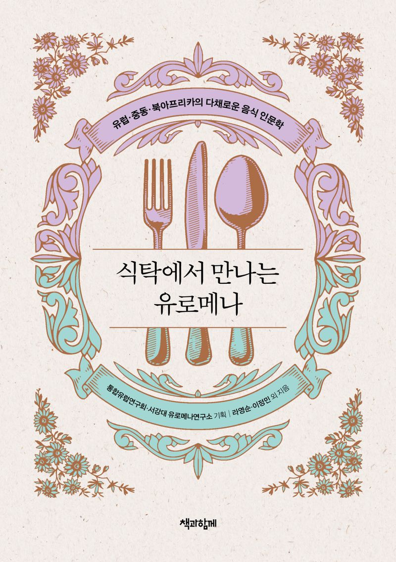 식탁에서 만나는 유로메나 : 유럽·중동·북아프리카의 다채로운 음식 인문학