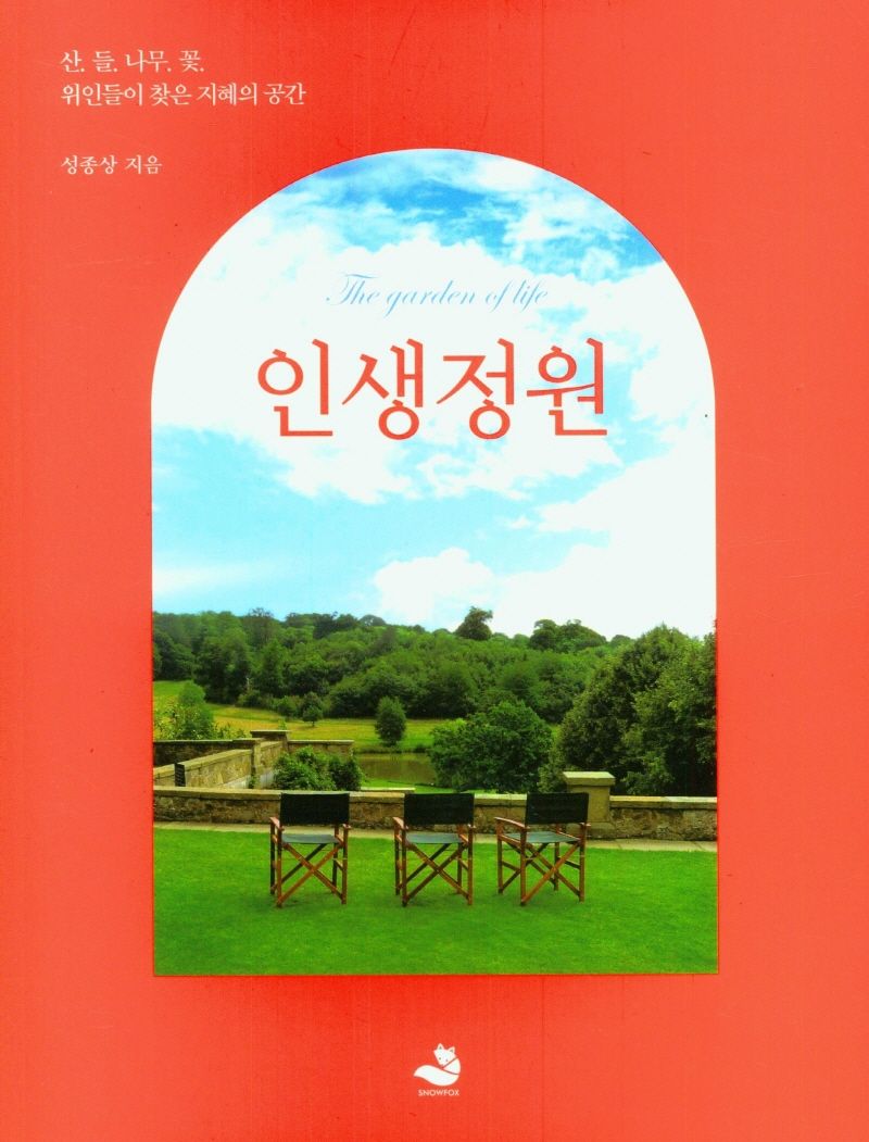 인생정원 = The garden of life : 산. 들. 나무. 꽃. 위인들이 찾은 지혜의 공간