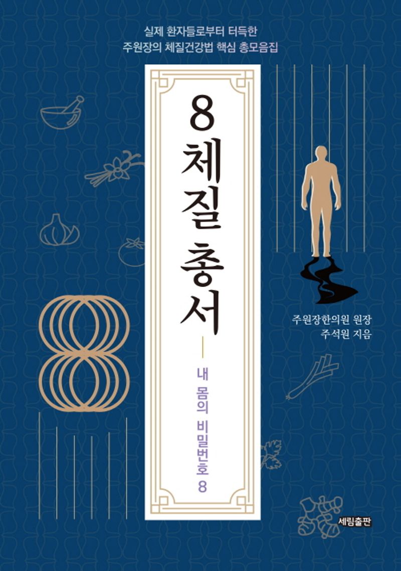 8체질 총서 : 내 몸의 비밀번호 8 : 실제 환자들로부터 터득한 주원장의 체질건강법 핵심 총모음집