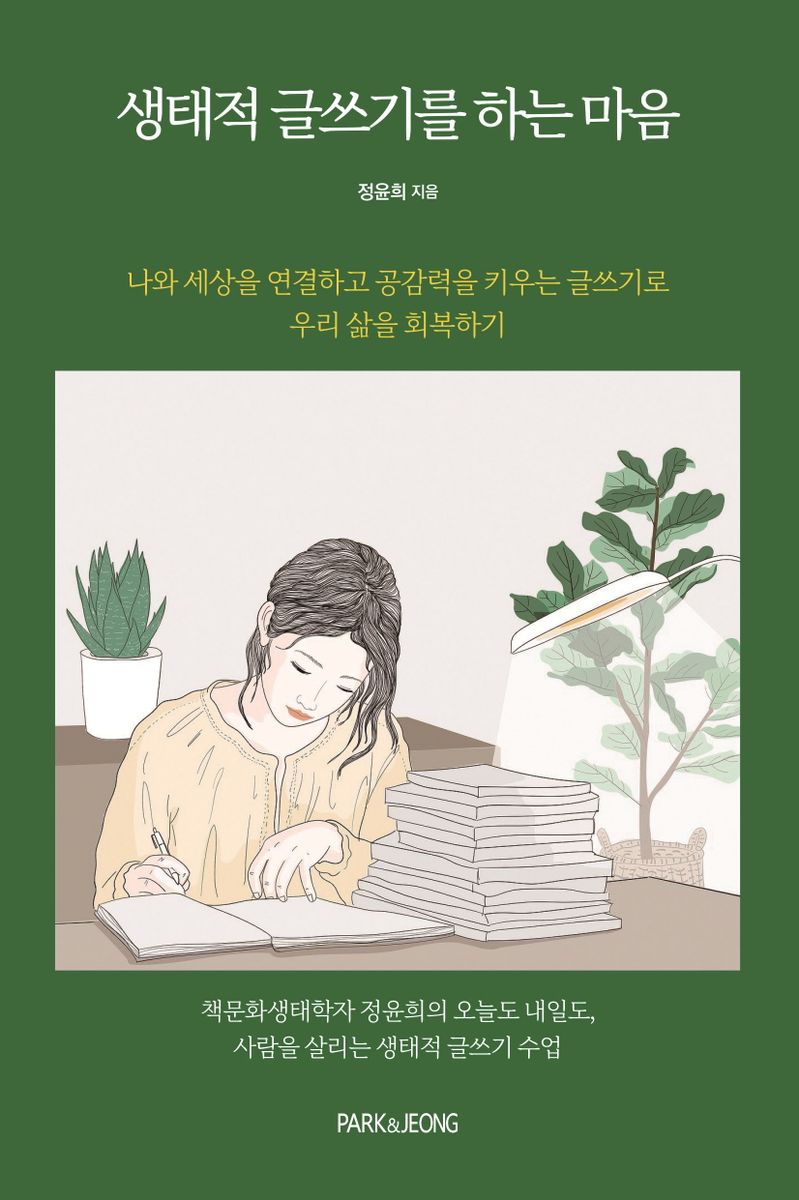 생태적 글쓰기를 하는 마음 : 나와 세상을 연결하고 공감력을 키우는 글쓰기로 우리 삶을 회복하기
