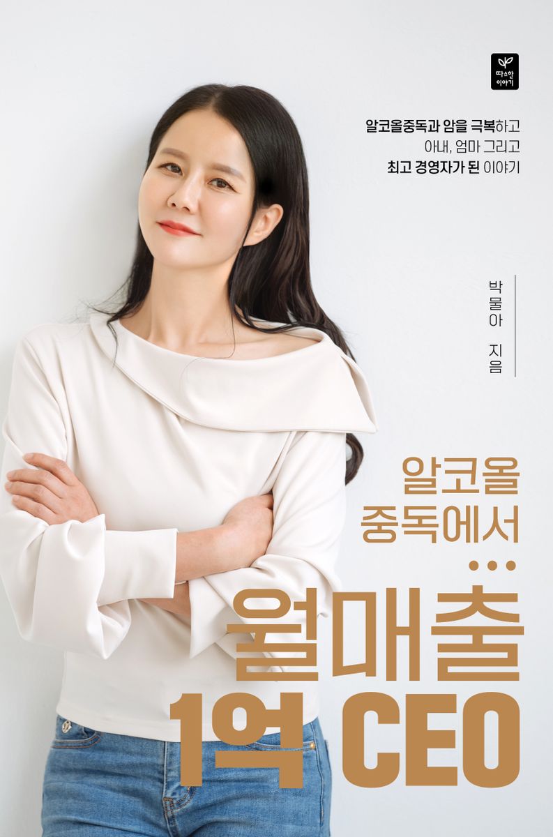 (알코올중독에서…) 월매출 1억 CEO : 알코올중독과 암을 극복하고 아내, 엄마 그리고 최고 경영자가 된 이야기