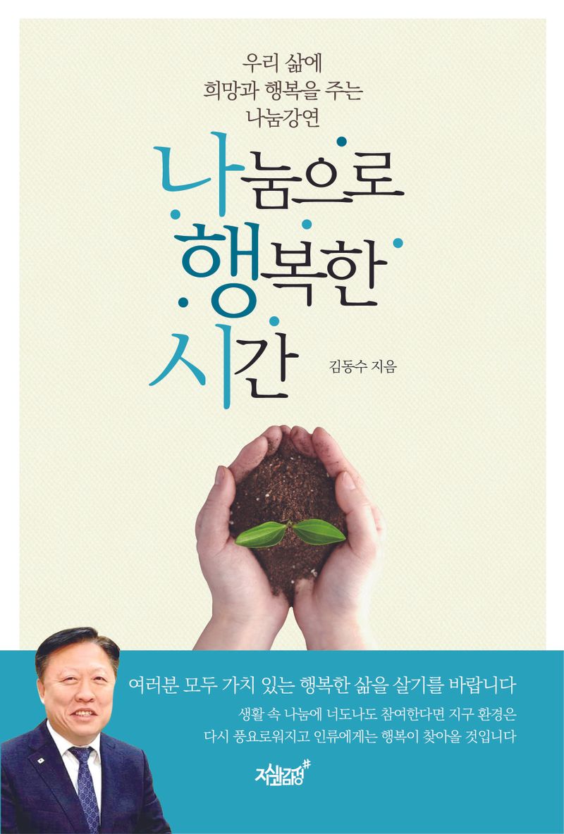 나눔으로 행복한 시간 : 우리 삶에 희망과 행복을 주는 나눔강연 / 김동수 지음