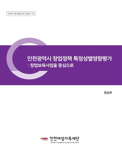 인천광역시 창업정책 특정성별영향평가 [전자자료] : 창업보육사업을 중심으로