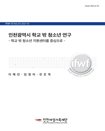인천광역시 학교 밖 청소년 연구 [전자자료] : 학교 밖 청소년 지원센터를 중심으로