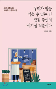 우리가 빵을 먹을 수 있는 건 빵집 주인의 이기심 덕분이다 [전자자료] : 인문 감성으로 자본주의 공부하기