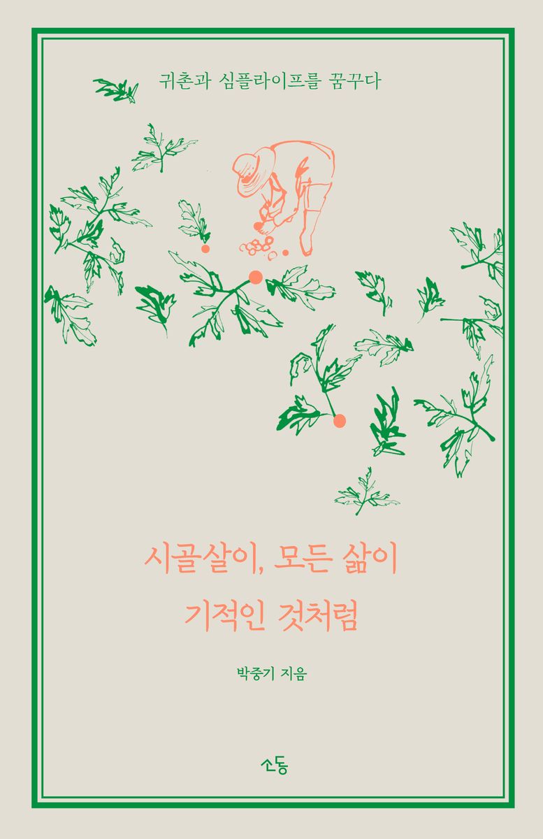 시골살이, 모든 삶이 기적인 것처럼 : 귀촌과 심플라이프를 꿈꾸다