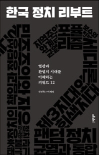 한국 정치 리부트 [전자자료] : 열광과 환멸의 시대를 이해하는 키워드 12