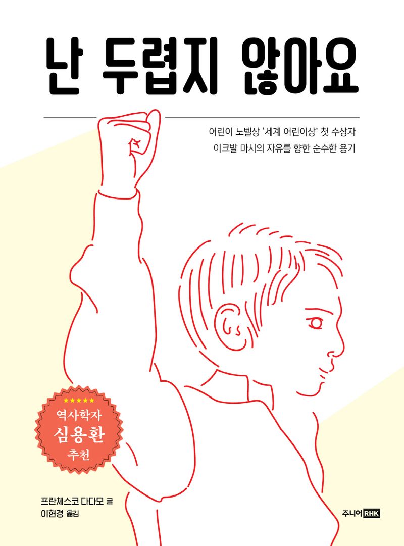 난 두렵지 않아요 : 어린이 노벨상 '세계 어린이상' 첫 수상자 이크발 마시의 자유를 향한 순수한 용기