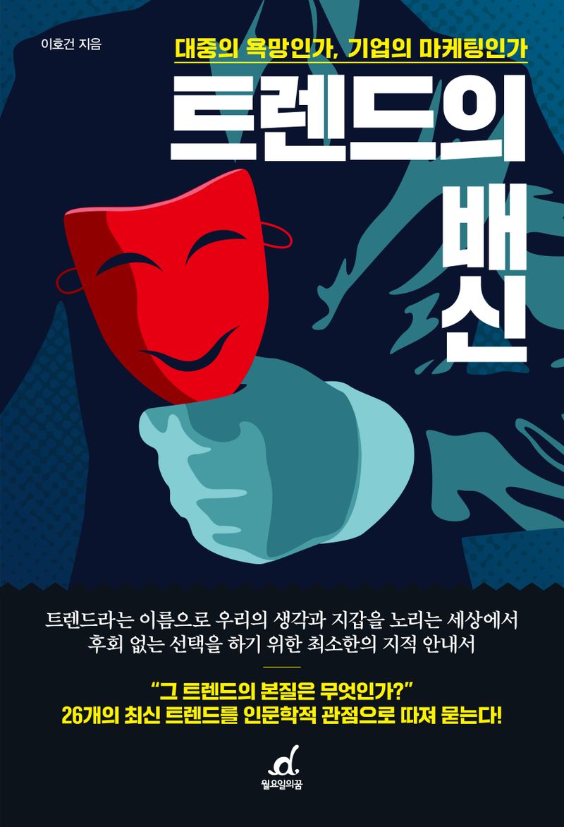 트렌드의 배신 : 대중의 욕망인가, 기업의 마케팅인가 / 이호건 지음