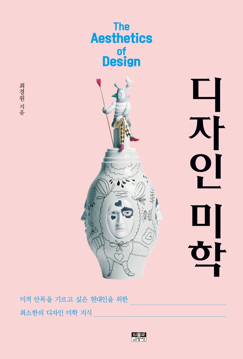 디자인 미학 = The aesthetics of design : 미적 안목을 기르고 싶은 현대인을 위한 최소한의 디자인 미학 지식