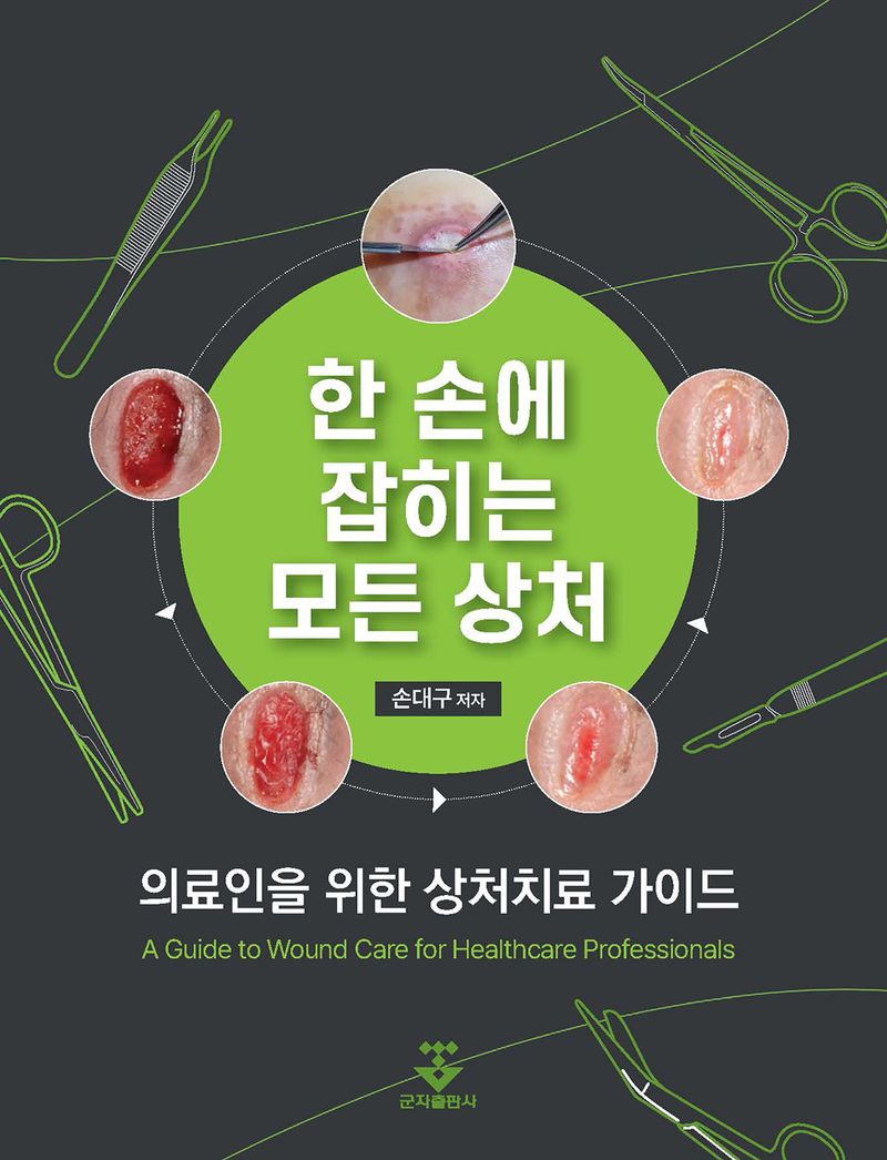 한 손에 잡히는 모든 상처 : 의료인을 위한 상처치료 가이드 = A guide to wound care for healthcare professionals