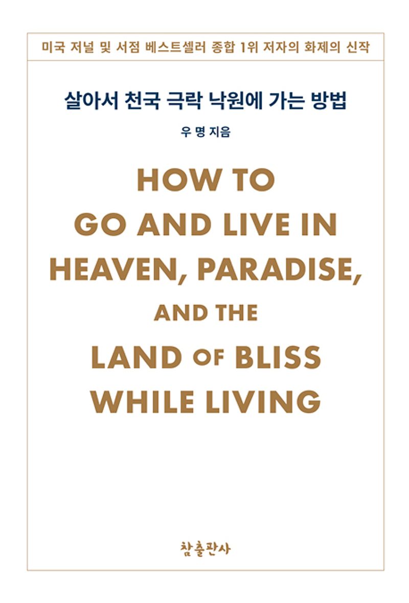 이 세상이 천국 극락 낙원이 되는 방법 = How to go and live in heaven, paradise, and the land of bliss while living