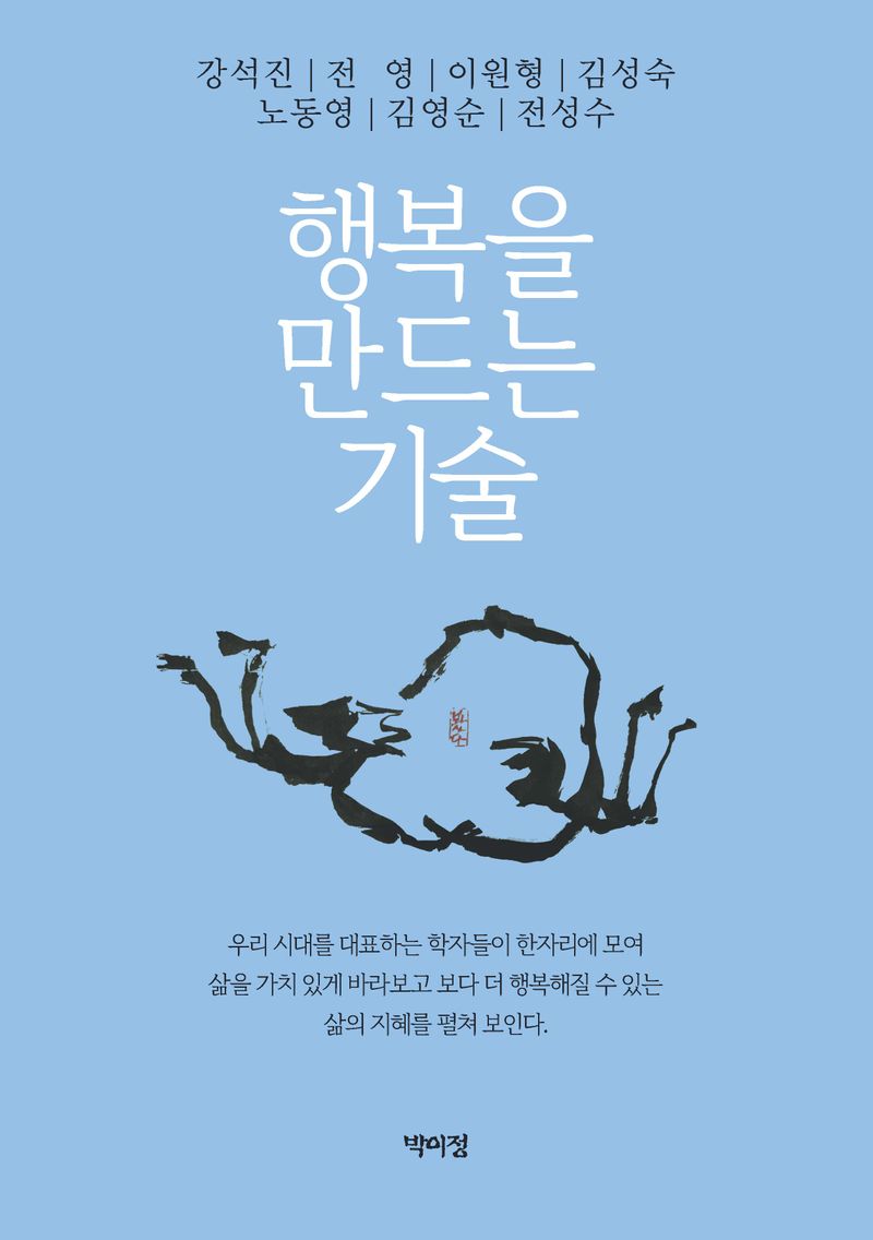 행복을 만드는 기술 / 지은이: 강석진, 전영, 이원형, 김성숙, 노동영, 김영순, 전성수