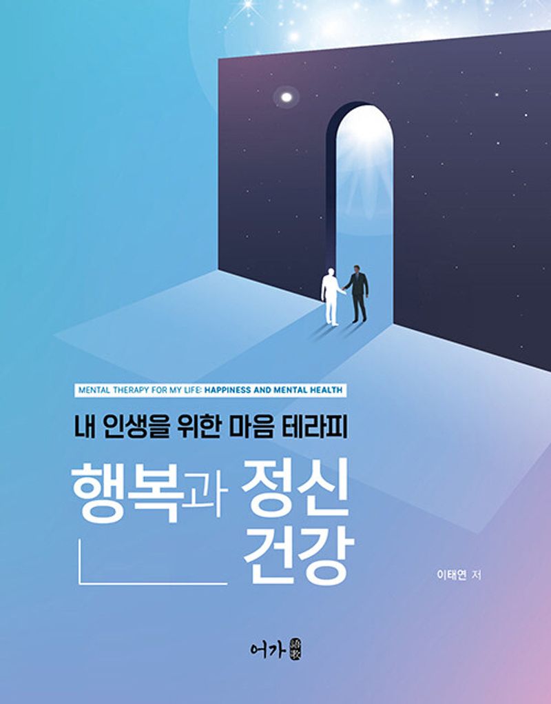 행복과 정신건강 : 내 인생을 위한 마음 테라피 = Mental therapy for my life : happiness and mental health