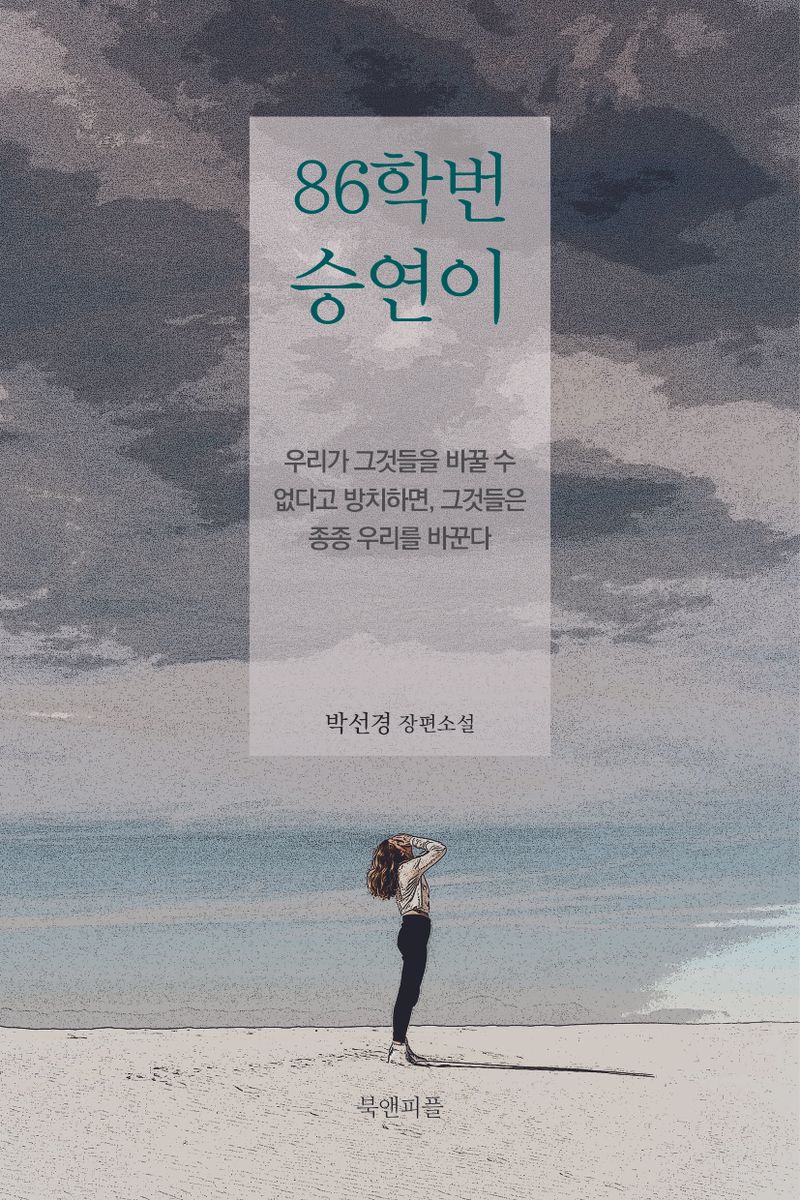 86학번 승연이 : 우리가 그것들을 바꿀 수 없다고 방치하면, 그것들은 종종 우리를 바꾼다 : 박선경 장편소설