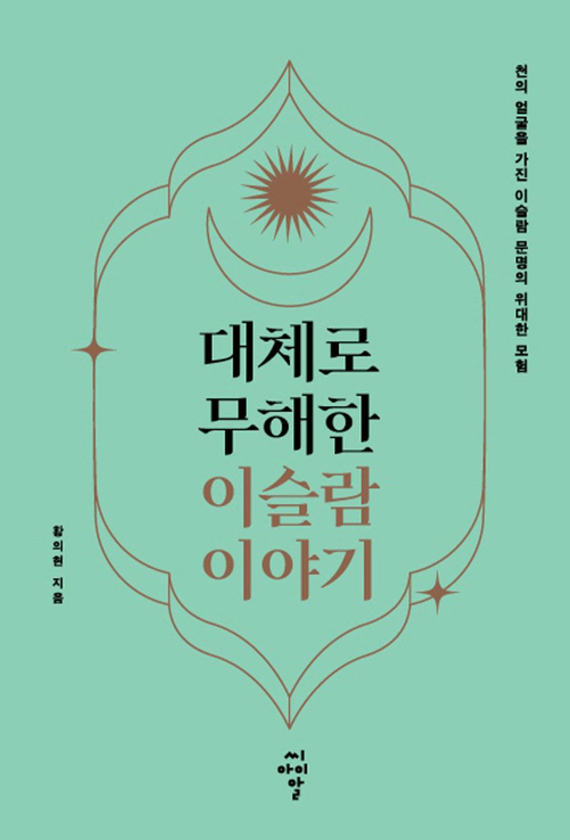 대체로 무해한 이슬람 이야기 : 천의 얼굴을 가진 이슬람 문명의 위대한 모험