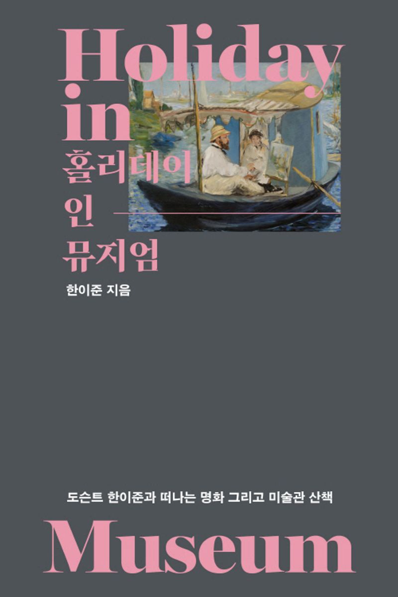 홀리데이 인 뮤지엄 = Holiday in museum : 도슨트 한이준과 떠나는 명화 그리고 미술관 산책