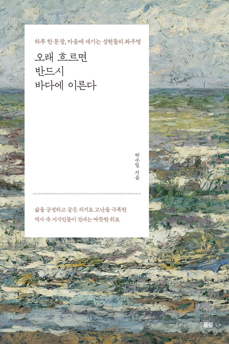 오래 흐르면 반드시 바다에 이른다 : 하루 한 문장, 마음에 새기는 성현들의 좌우명 / 박수밀 지음