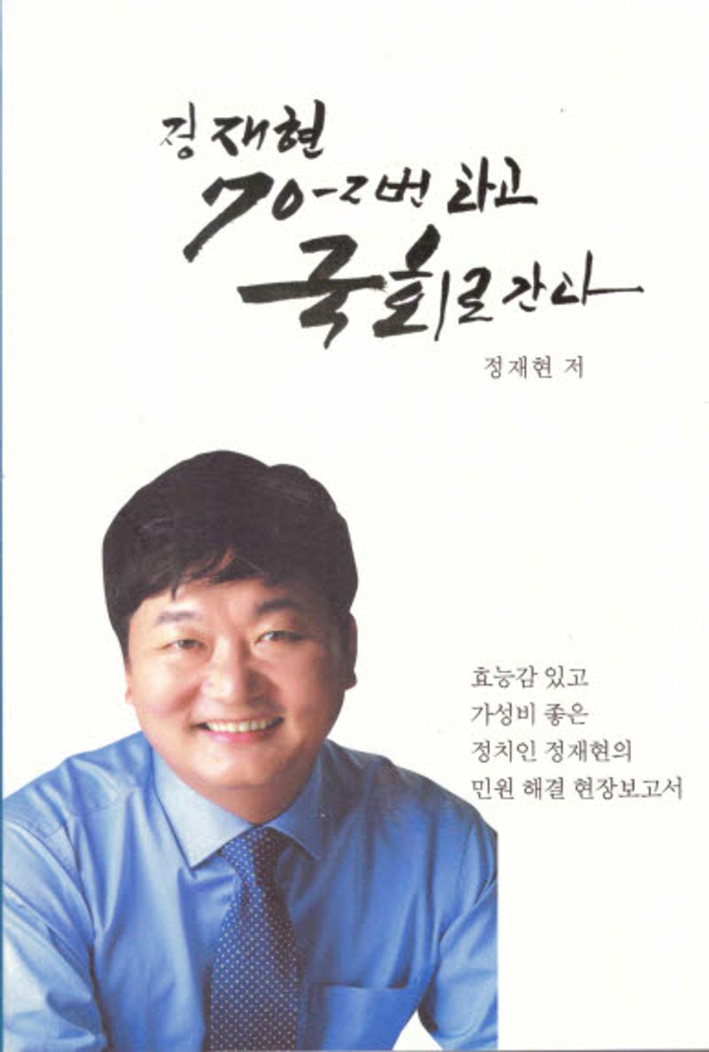 정재현 70-2번 타고 국회로 간다 : 효능감 있고, 가성비 좋은 정치인 정재현의 민원 해결 현장보고서