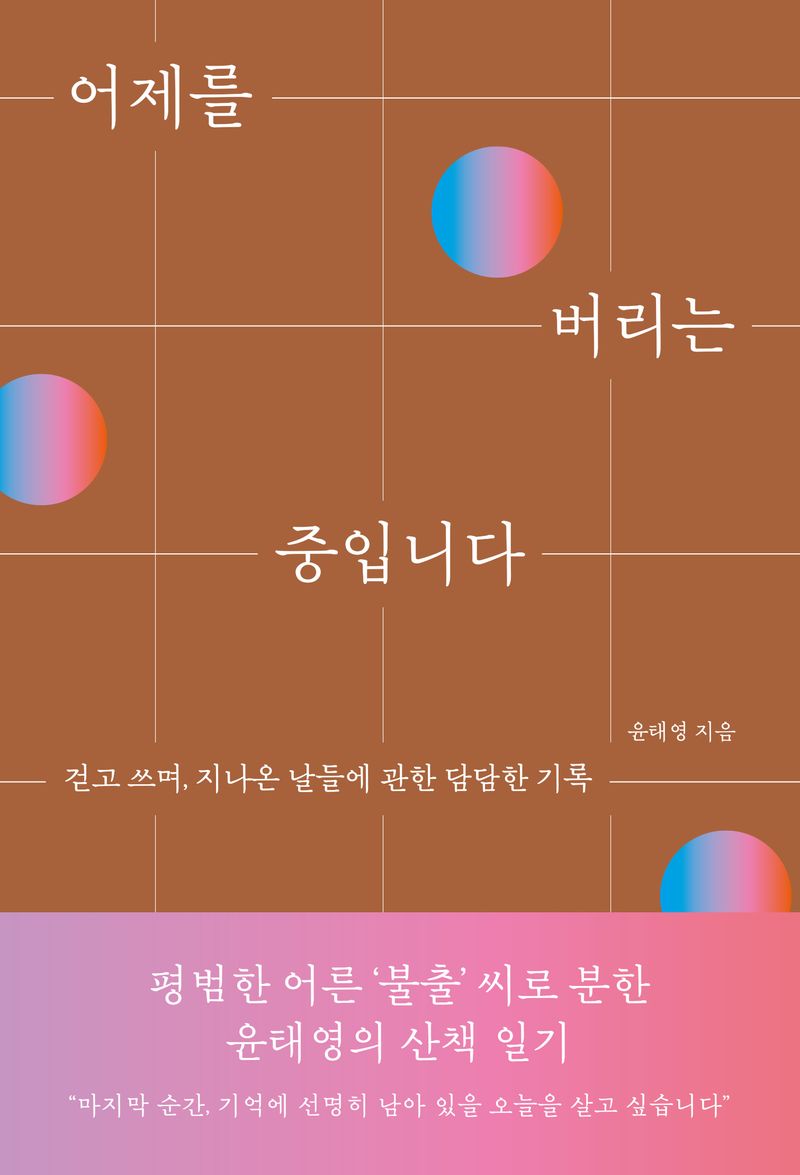 어제를 버리는 중입니다 : 걷고 쓰며, 지나온 날들에 관한 담담한 기록 / 윤태영 지음