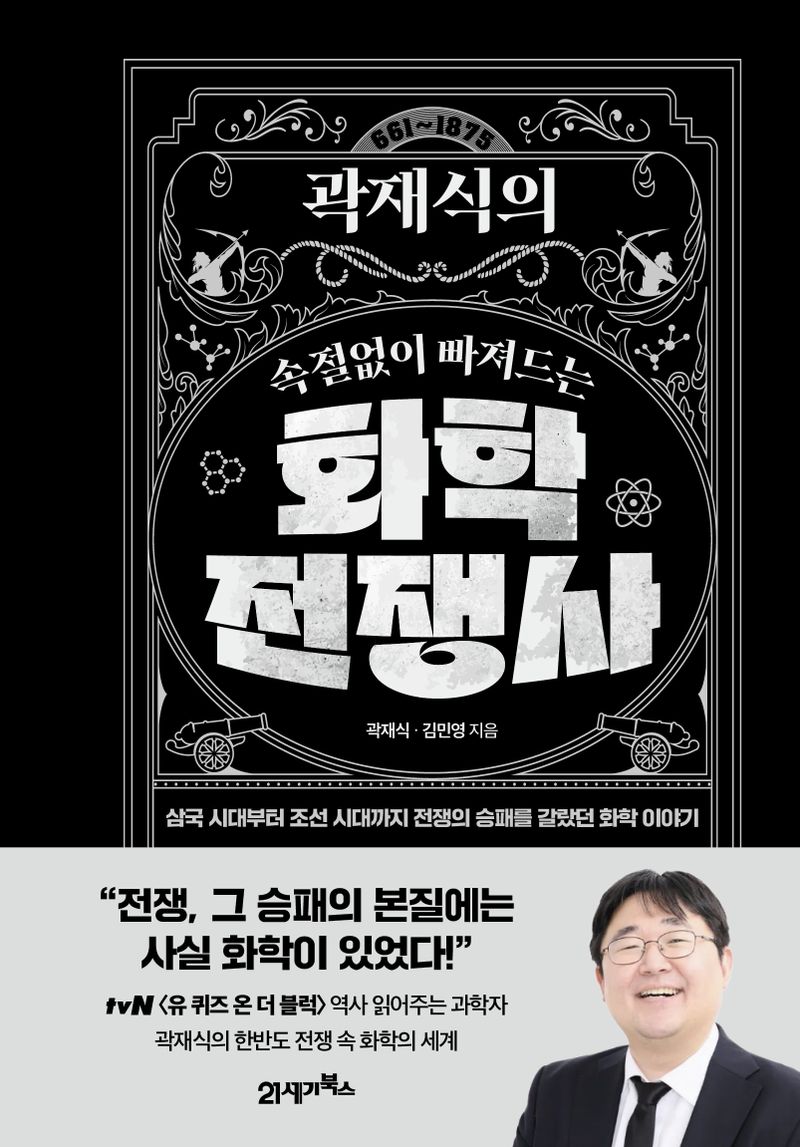 (곽재식의 속절없이 빠져드는) 화학전쟁사 : 삼국 시대부터 조선 시대까지 전쟁의 승패를 갈랐던 화학 이야기 : 661~1875 / 곽재식, 김민영 지음