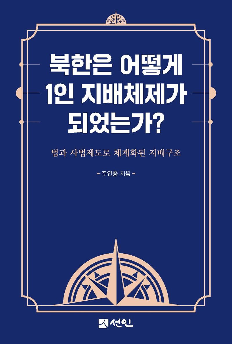 북한은 어떻게 1인 지배체제가 되었는가? : 법과 사법제도로 체계화된 지배구조 / 주연종 지음