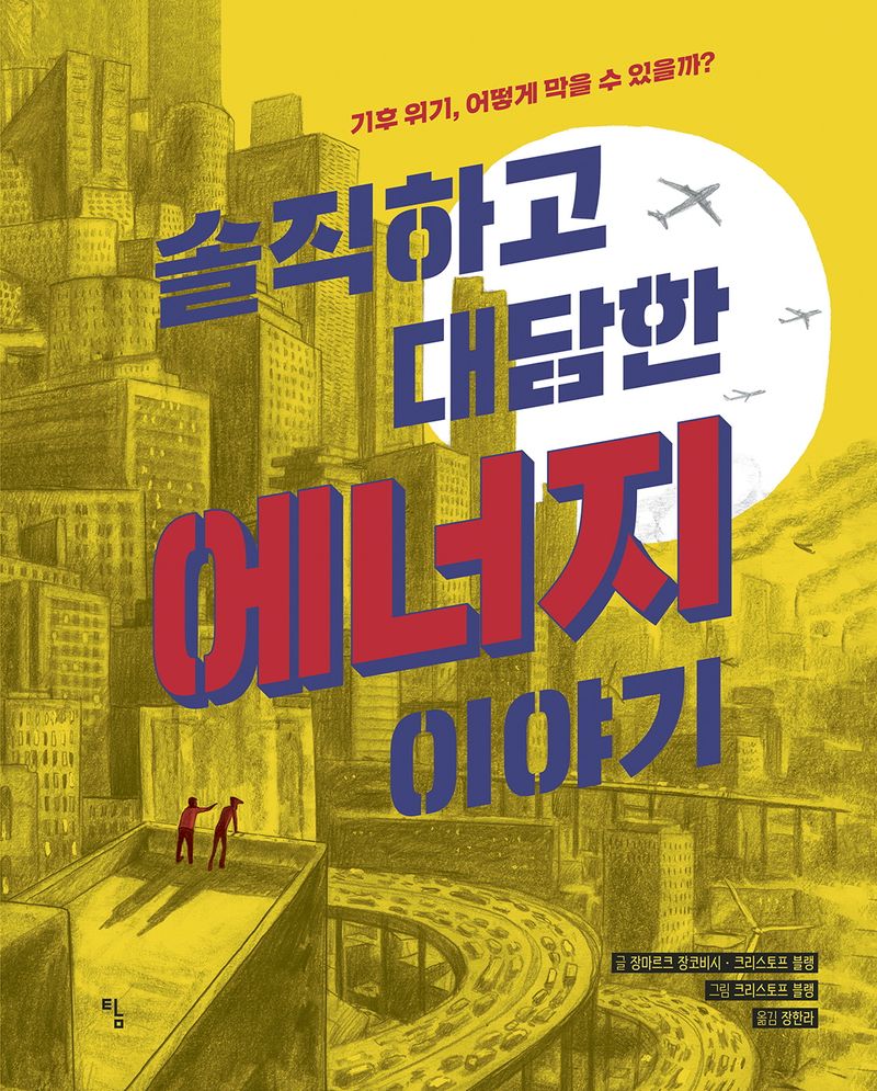 솔직하고 대담한 에너지 이야기 : 기후 위기, 어떻게 막을 수 있을까? / 글: 장마르크 장코비시, 크리스토프 블랭 ; 그림: 크리스토프 블랭 ; 옮김: 장한라