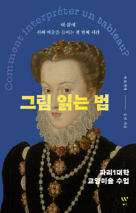 그림 읽는 법 [전자자료] = Comment interpreter un tableau? : 파리1대학 교양미술 수업 : 내 삶에 진짜 미술을 들이는 첫 번째 시간