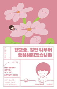 됐고요, 일단 나부터 행복해지겠습니다 [전자자료] : 나를 응원하고 싶은 날, 쓰고 그린 365일의 이야기