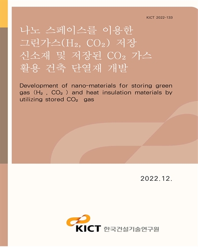 나노 스페이스를 이용한 그린가스(H₂, CO₂) 저장 신소재 및 저장된 CO₂ 가스 활용 건축 단열재 개발 [전자자료] = Development of nano-materials for storing green gas (H₂, CO₂) and heat insulation materials by utilizing stored CO₂ gas