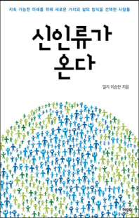 신인류가 온다 [전자자료] : 지속 가능한 미래를 위해 새로운 가치와 삶의 방식을 선택한 사람들