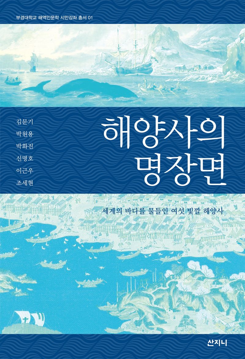 해양사의 명장면 : 세계의 바다를 물들인 여섯 빛깔 해양사 / 지은이: 김문기, 박원용, 박화진, 신명호, 이근우, 조세현