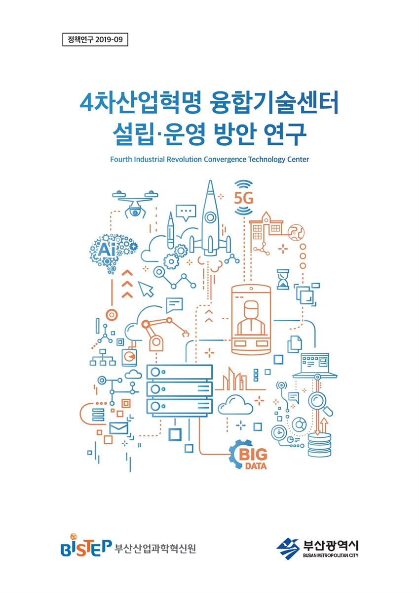 4차산업혁명 융합기술센터 설립·운영 방안 연구 = Fourth industrial revolution convergence technology center / 부산산업과학혁신원, 부산광역시 [편]