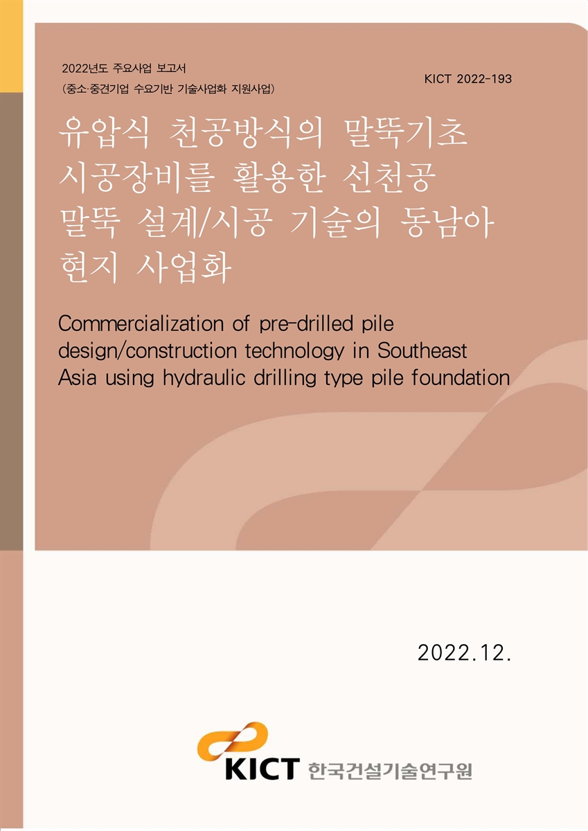 유압식 천공방식의 말뚝기초 시공장비를 활용한 선천공 말뚝 설계/시공 기술의 동남아 현지 사업화 [전자자료] = Commercialization of pre-drilled pile design/construction technology in Southeast Asia using hydraulic drilling type pile foundation