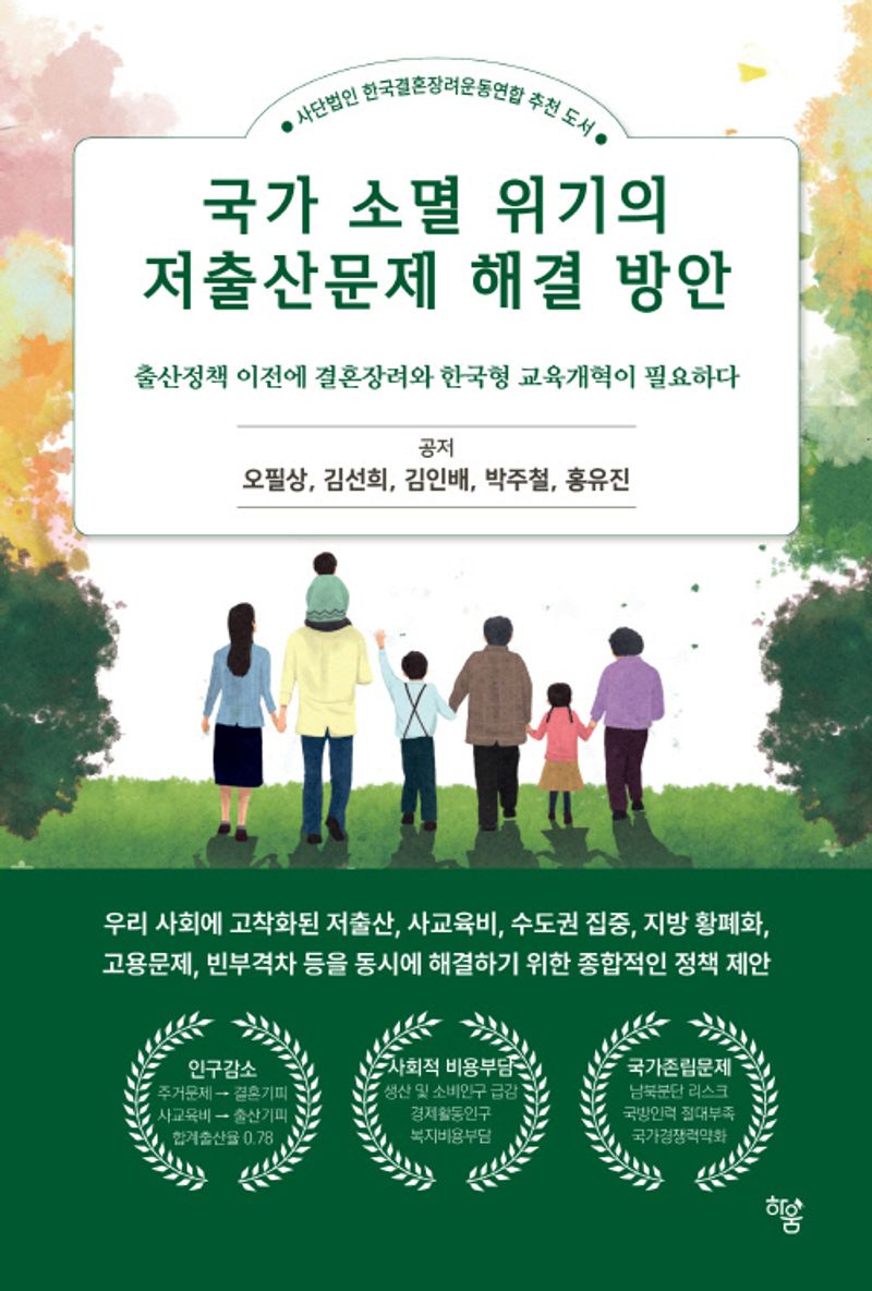 국가 소멸 위기의 저출산문제 해결 방안 : 출산정책 이전에 결혼장려와 한국형 교육개혁이 필요하다 / 지은이: 오필상, 김선희, 김인배, 박주철, 홍유진