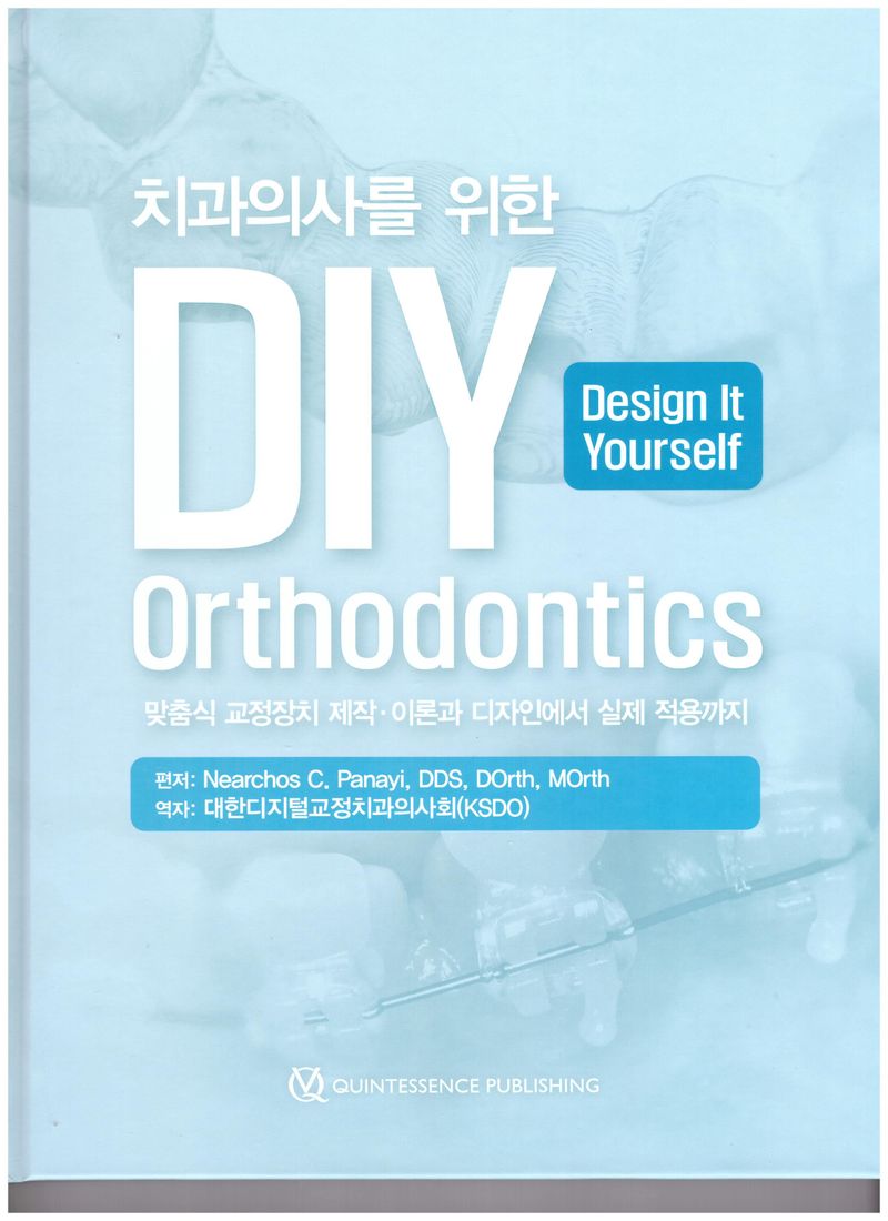 치과의사를 위한 DIY : 맞춤식 교정장치 제작 이론과 디자인에서 실제 적용까지