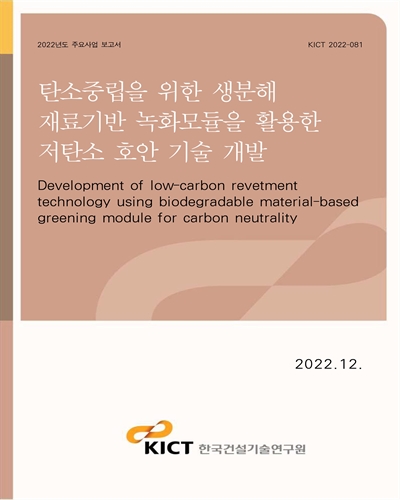 탄소중립을 위한 생분해 재료기반 녹화모듈을 활용한 저탄소 호안 기술 개발 [전자자료] = Development of low-carbon revetment technology using biodegradable material-based greening module for carbon neutrality