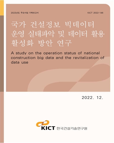 국가 건설정보 빅데이터 운영 실태파악 및 데이터 활용 활성화 방안 연구 [전자자료] = A study on the operation status of national construction big data and the revitalization of data use