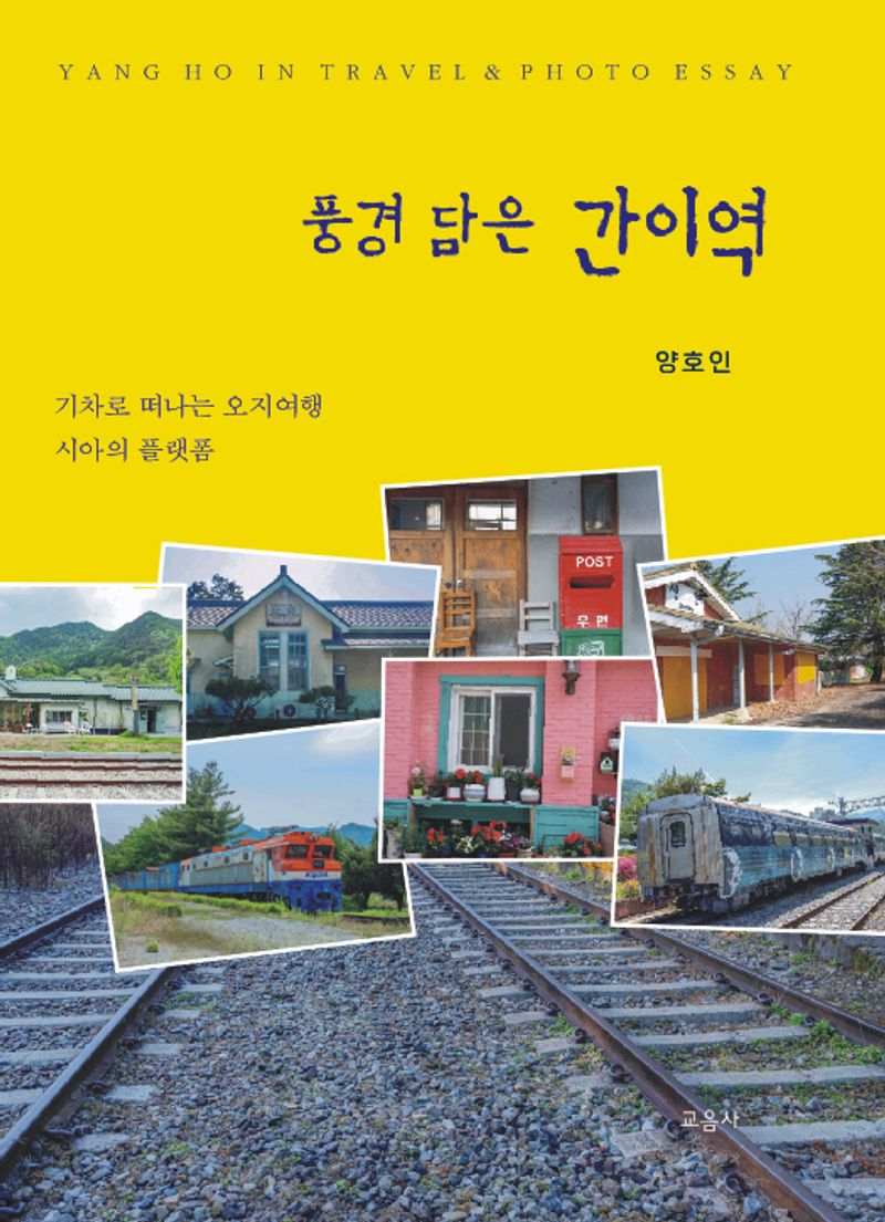 (풍경 담은) 간이역 : 기차로 떠나는 오지여행 시인의 플랫폼 : Yang Ho In travel & photo essay