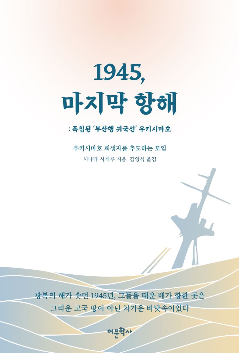 1945, 마지막 항해 : 폭침된 '부산행 귀국선' 우키시마호 / 시나다 시게루 지음 ; 김영식 옮김