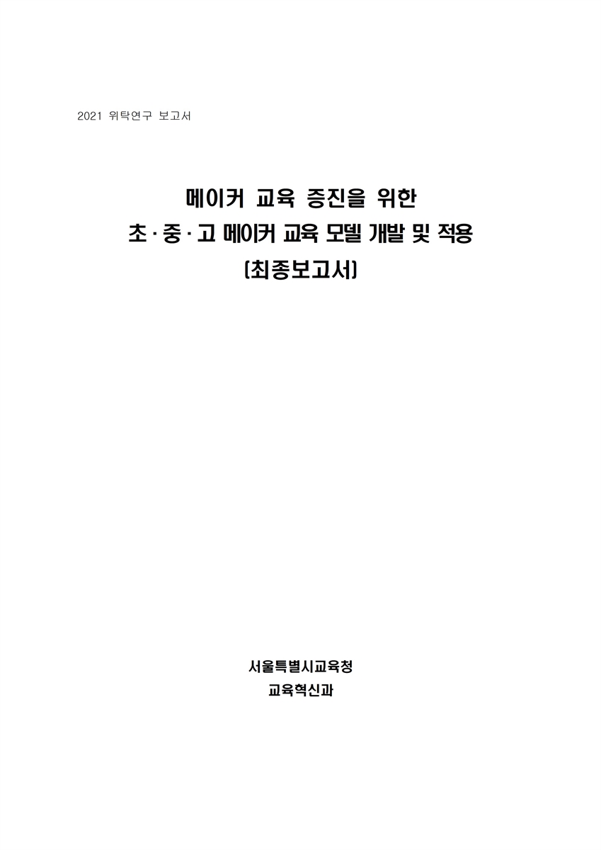 메이커 교육 증진을 위한 초·중·고 메이커 교육 모델 개발 및 적용 [전자자료] : 최종보고서
