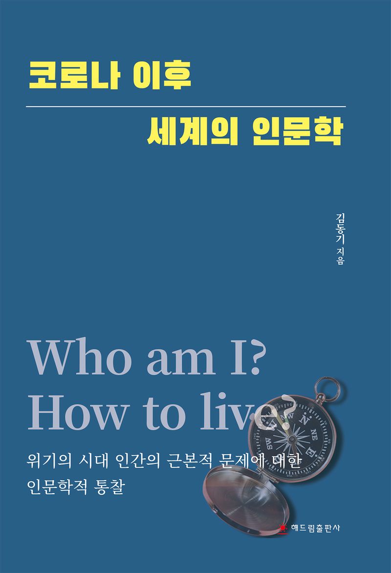 코로나 이후 세계의 인문학 : who am I? how to live? : 위기의 시대 인간의 근본적 문제에 대한 인문학적 통찰