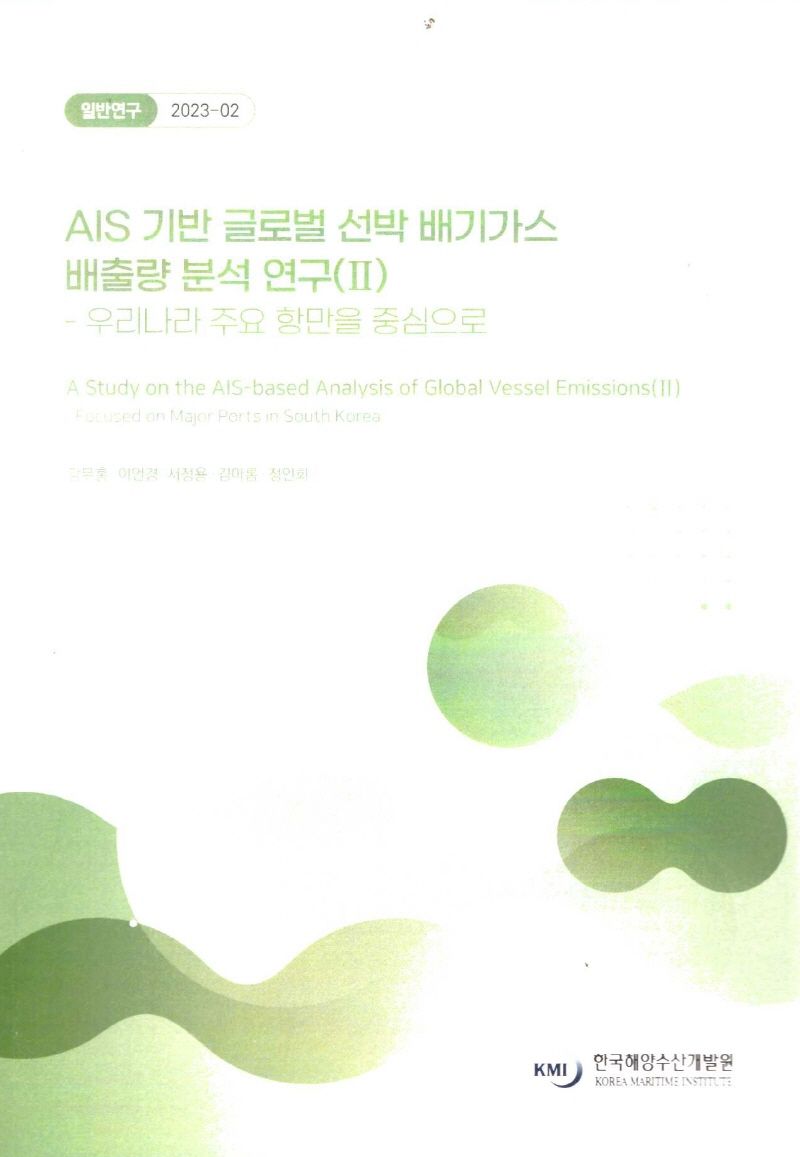 AIS 기반 글로벌 선박 배기가스 배출량 분석 연구. 2, 우리나라 주요 항만을 중심으로 = A study on the AIS-based analysis of global vessel emissions. 2, Focusing on major ports in South Korea / 연구책임자: 강무홍 ; 공동연구원: 이언경, 서정용, 김아롬, 정인회