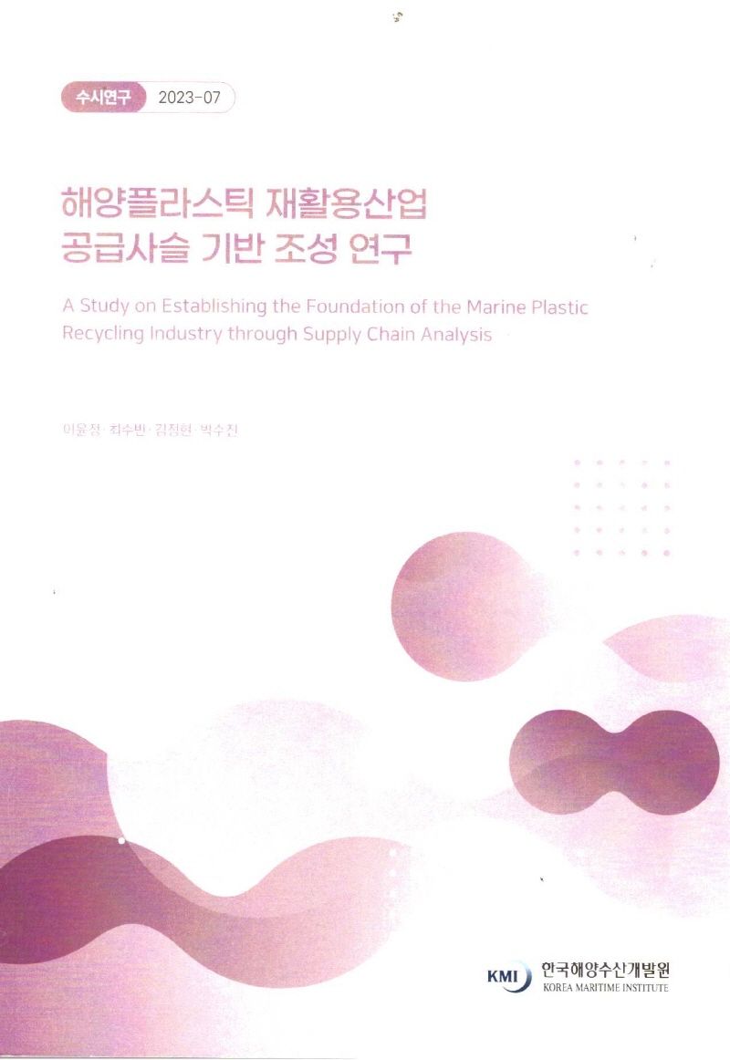 해양플라스틱 재활용산업 공급사슬 기반 조성 연구 = A study on establishing the foundation of the marine plastic recycling industry through supply chain analysis