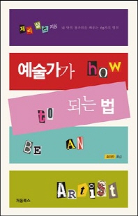 예술가가 되는 법 [전자자료] : 내 안의 창조력을 깨우는 63가지 법칙